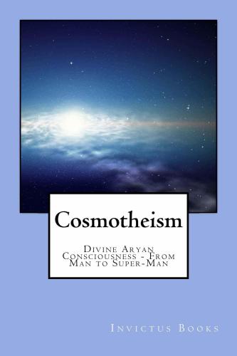 Cosmotheism: divine Aryan consciousness - from man to super-man