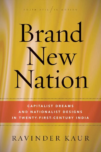 Brand New Nation: Capitalist Dreams and Nationalist Designs in Twenty-First-Century India