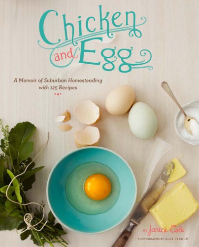 Chicken & egg: a memoir of suburban homesteading with 125 recipes