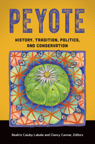 Peyote: history, tradition, politics, and conservation