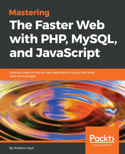 Mastering the faster web with PHP, MySQL and JavaScript develop state-of-the-art web applications using the latest web technologies