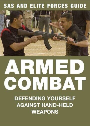 Armed Combat: Defending Yourself Against Hand-Held Weapons (SAS and Elite Forces Guide)
