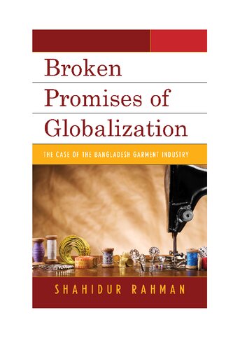 Broken promises of globalization : the case of the Bangladesh garment industry