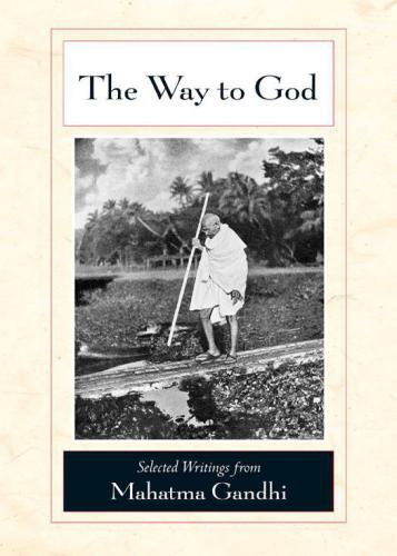 The Way to God: Selected Writings from Mahatma Gandhi