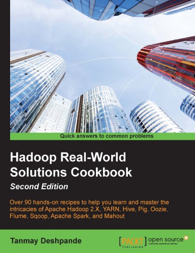 Hadoop real-work solutions cookbook: over 90 hands-on recipes to help you learn and master the intricacies of Apache Hadoop 2.X, YARN, Hive, Pig, Oozie, Flume, Sqoop, Apache Spark, and Mahout