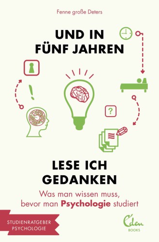 Und in fünf Jahren lese ich Gedanken: Was man wissen muss, bevor man Psychologie studiert