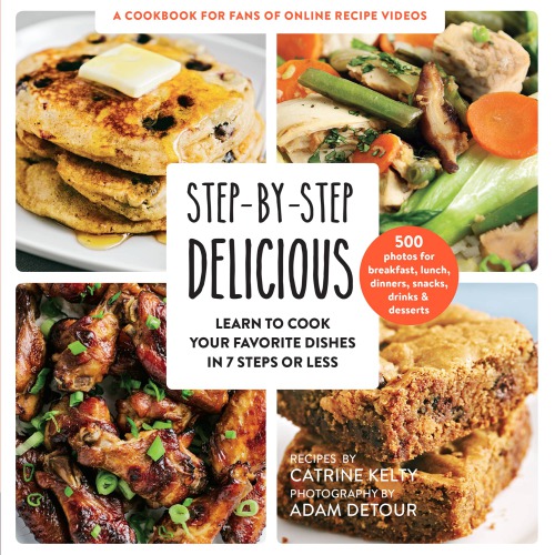 Step-by-step delicious: learn to cook your favorite dishes in 7 steps or less