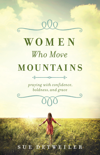 Women who move mountains: praying with confidence, boldness, and grace