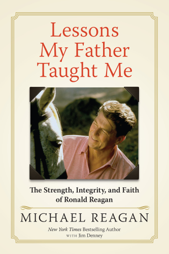 Lessons my father taught me: the strength, integrity, and faith of Ronald Reagan