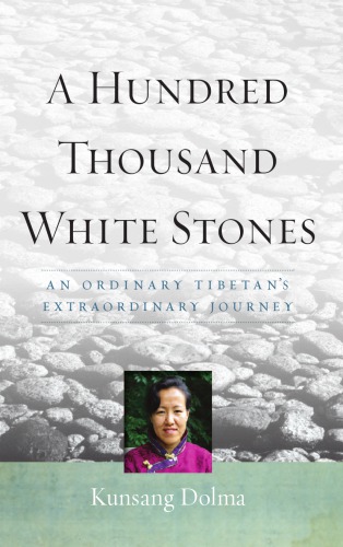 A hundred thousand white stones: an ordinary tibetan's extraordinary journey