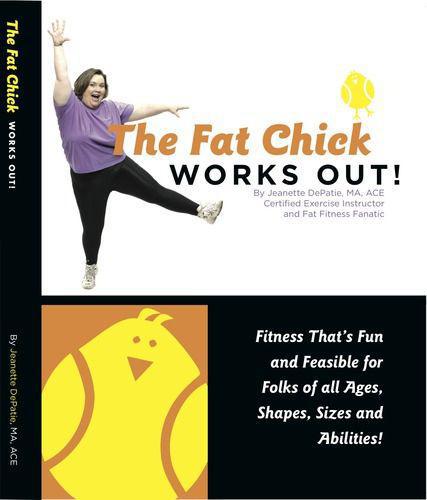 The fat chick works out!: fitness that's fun and feasible for folks of all ages, shapes, sizes and abilities