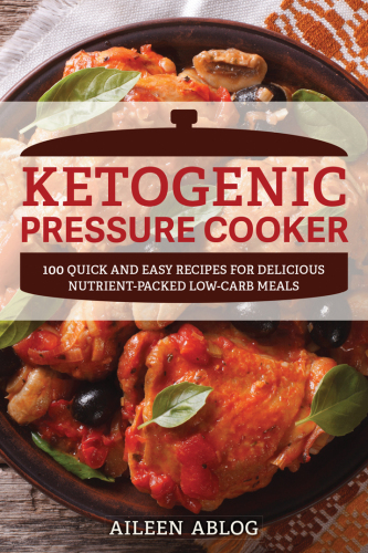 Ketogenic pressure cooker: 150 quick and easy recipes for delicious, nutrient-packed low-carb meals