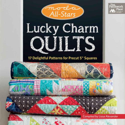 Moda all-stars lucky charm quilts: 17 delightful patterns for precut 5' squares