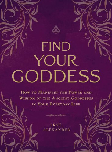 Find your goddess: how to manifest the power and wisdom of the ancient goddesses in your everyday life