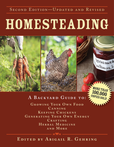 Homesteading: a backyard guide to growing your own food, canning, keeping chickens, generating your own energy, crafting, herbal medicine, and more