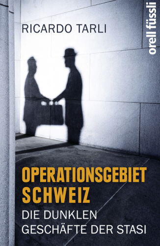 Operationsgebiet Schweiz Die dunklen Geschäfte der Stasi