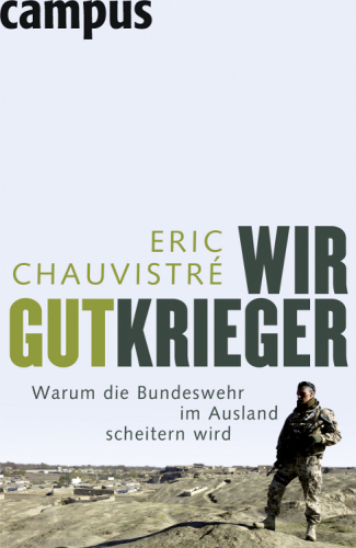Wir Gutkrieger Warum die Bundeswehr im Ausland scheitern wird