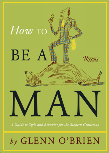 How to be a man: [a guide to style and behavior for the modern gentleman]