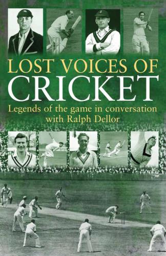 Lost Voices of Cricket: Legends of the game in conversation with Ralph Dellor