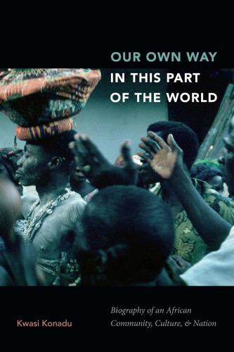 Our own way in this part of the world: biography of an African culture, community, and nation