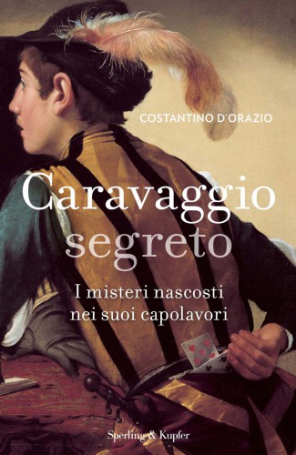 Caravaggio segreto I misteri nascosti nei suoi capolavori