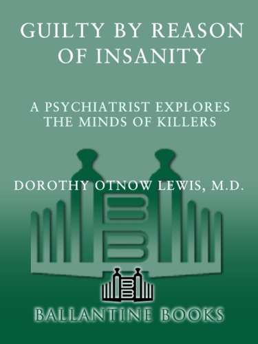 Guilty by reason of insanity: a psychiatrist explores the minds of killers