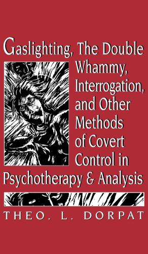 Gaslighting, the double whammy, interrogation, and other methods of covert control in psychotherapy and analysis