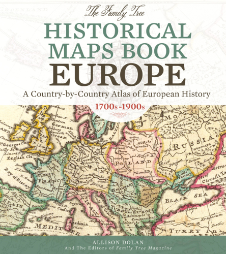 Family Tree Historical Maps Book: Europe: a Country-by-country Atlas of European History, 1700s-1900s