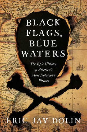Black flags, blue waters: the epic history of America's most notorious pirates