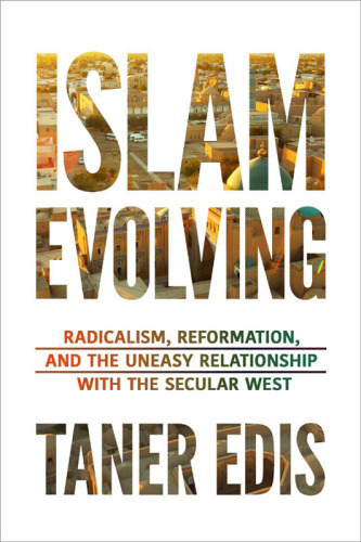Islam evolving: radicalism, reformation, and the uneasy relationship with the secular West