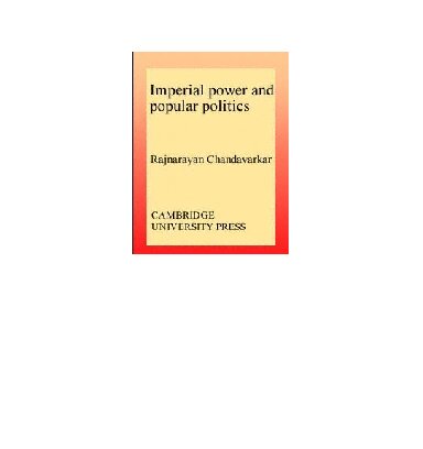 Imperial Power and Popular Politics: Class, Resistance and the State in India, 1850-1950