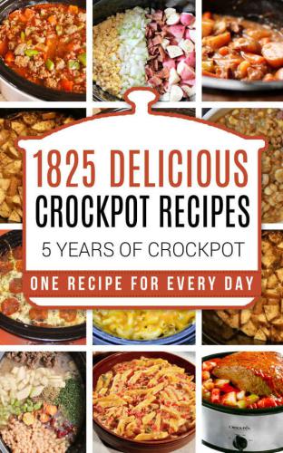 Crock Pot: 1825 Crock Pot Recipes: 5 Years of Crock Pot Slow Cooker Recipes: Crock Pot Slow Cooker: Crock Pot Dump Meals: Crock Pot Cookbook: Slow Cooker ... Meals, Crockpot, Crockpot Recipes Free