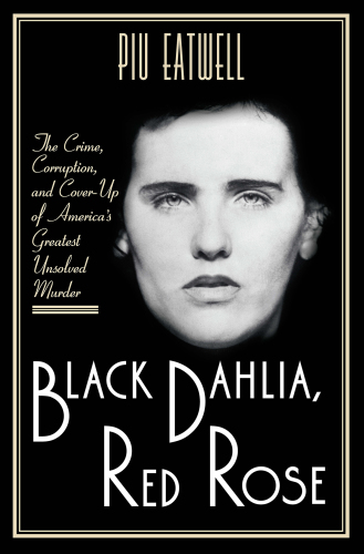 Black Dahlia, Red Rose: the crime, corruption, and cover-up of America's greatest unsolved murder