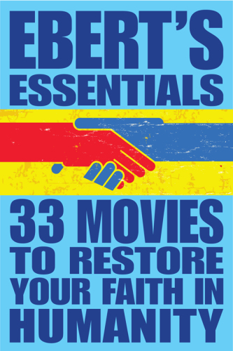 Ebert's essentials. 33 movies to restore your faith in humanity