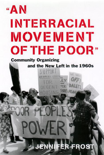 An interracial movement of the poor: community organizing and the New Left in the 1960s