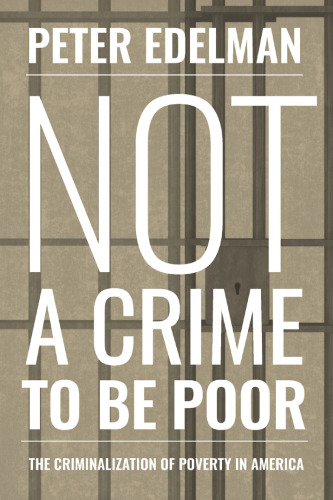 Not a crime to be poor: the criminalization of poverty in America