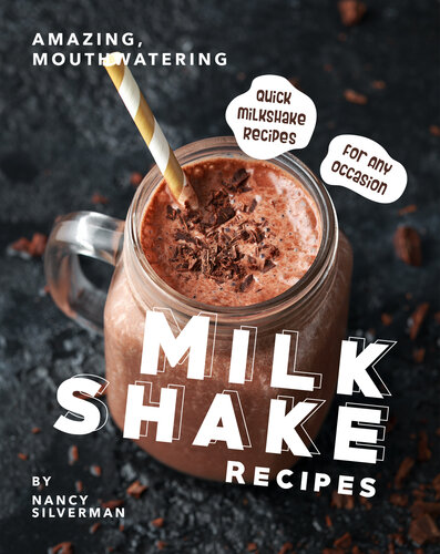 Amazing, Mouthwatering Milkshake Recipes: Quick Milkshake Recipes for Any Occasion