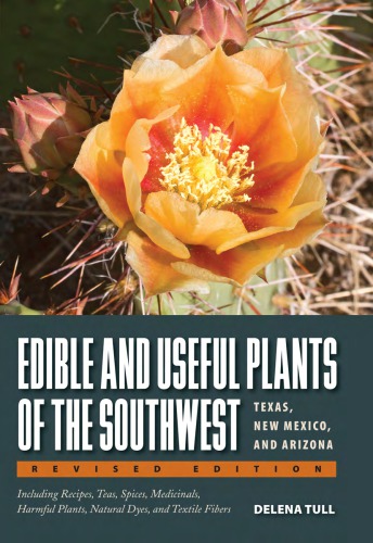 Edible and useful plants of the Southwest: Texas, New Mexico, and Arizona: including recipes, teas and spices, natural dyes, medicinal uses, poisonous plants, fibers, basketry, and industrial uses