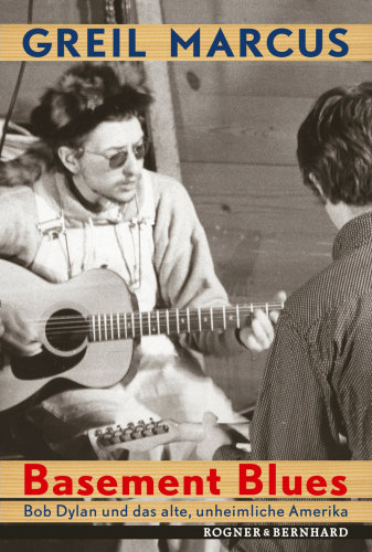 Basement Blues Bob Dylan und das alte, unheimliche Amerika