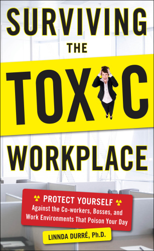 Surviving the toxic workplace protect yourself against co-workers, bosses, and work environments that poison your day