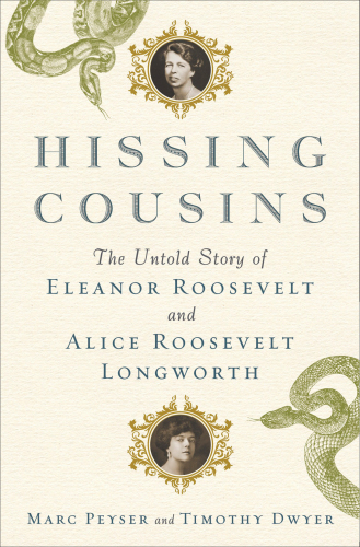 Hissing cousins: the untold story of Eleanor Roosevelt and Alice Roosevelt Longworth
