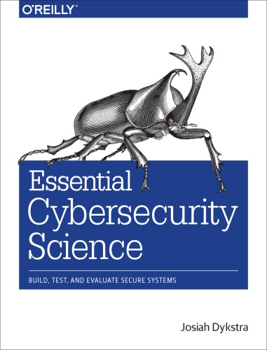 Essential cybersecurity science: build, test, and evaluate secure systems