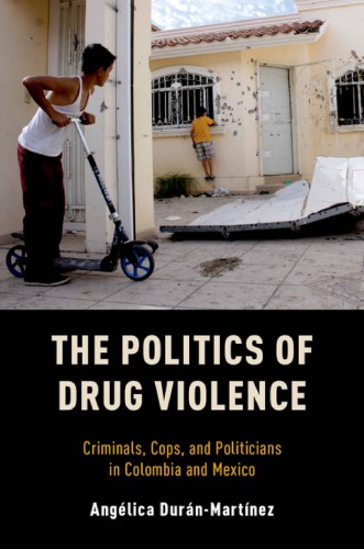 The politics of drug violence: criminals, cops and politicians in Colombia and Mexico