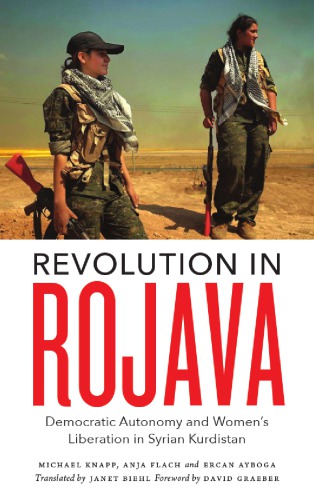Revolution in Rojava: democratic autonomy and women's liberation in Syrian Kurdistan
