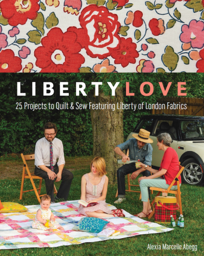 Liberty Love: 25 Projects to Quilt & Sew Featuring Liberty of London Fabrics
