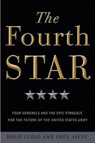 The fourth star: four generals and the epic struggle for the future of the United States Army