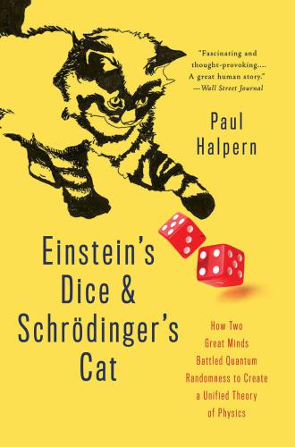 Einstein's dice and Schrödinger's cat: How two great minds battled quantum randomness to create a unified theory of physics