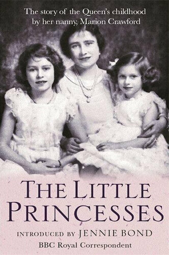 The Little Princesses: The Story of the Queen's Childhood by Her Nanny, Marion Crawford