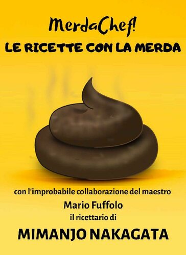 LE RICETTE CON LA MERDA: Il Ricettario MerdaChef! Le uniche ricette segrete per Cucinare la Merda in grado di mettere d'accordo Vegani e Carnivori (Italian Edition)