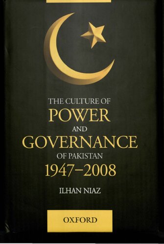 The Culture of Power and Governance of Pakistan 1947 - 2008